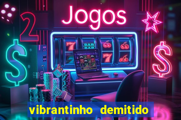 vibrantinho demitido do alterosa esporte